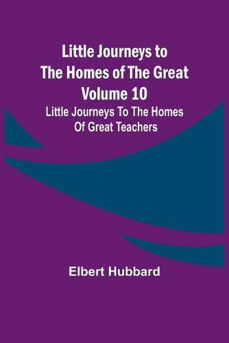 Cover image for Little Journeys to the Homes of the Great - Volume 10