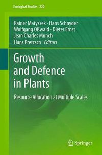 Cover image for Growth and Defence in Plants: Resource Allocation at Multiple Scales