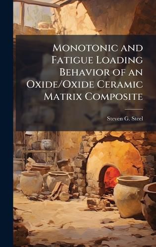 Cover image for Monotonic and Fatigue Loading Behavior of an Oxide/Oxide Ceramic Matrix Composite