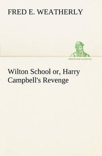 Cover image for Wilton School or, Harry Campbell's Revenge