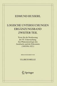 Cover image for Logische Untersuchungen. Erganzungsband. Zweiter Teil.: Texte fur die Neufassung der VI. Untersuchung. Zur Phanomenologie des Ausdrucks und der Erkenntnis (1893/94-1921)