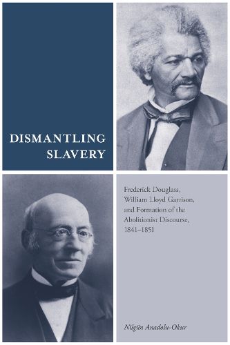 Cover image for Dismantling Slavery: Frederick Douglass, William Lloyd Garrison, and Formation of the Abolitionist Discourse, 1841-1851