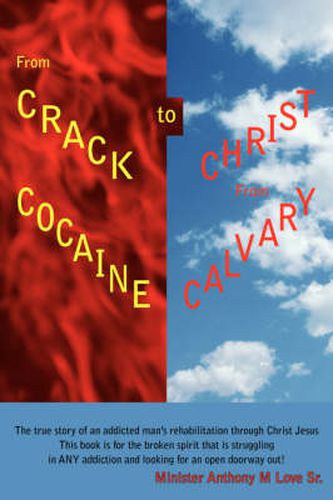 Cover image for From Crack Cocaine to Christ From Calvary: The True Story of an Addicted Man's Rehabilitation Through Christ JesusThis Book is for the Broken Spirit That is Struggling in ANY Addiction and Looking for an Open Doorway Out!