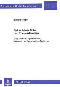 Cover image for Rainer Maria Rilke Und Francis Jammes: Eine Studie Zu Symbolismus, Thematik Und Sprache Ihrer Dichtung