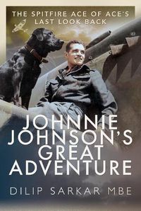 Cover image for Johnnie Johnson's Great Adventure: The Spitfire Ace of Ace's Last Look Back