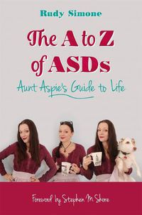 Cover image for The A to Z of ASDs: Aunt Aspie's Guide to Life