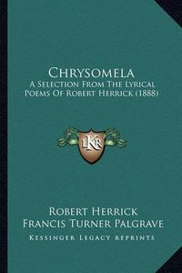 Cover image for Chrysomela: A Selection from the Lyrical Poems of Robert Herrick (1888)