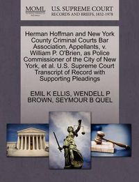 Cover image for Herman Hoffman and New York County Criminal Courts Bar Association, Appellants, V. William P. O'Brien, as Police Commissioner of the City of New York, et al. U.S. Supreme Court Transcript of Record with Supporting Pleadings