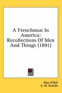 Cover image for A Frenchman in America: Recollections of Men and Things (1891)