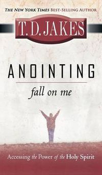 Cover image for Anointing: Fall on Me: Accessing the Power of the Holy Spirit