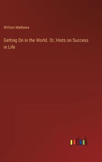 Cover image for Getting On in the World. Or, Hints on Success in Life