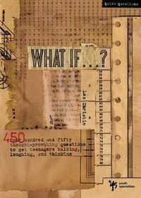 Cover image for What If . . . ?: 450 Thought Provoking Questions to Get Teenagers Talking, Laughing, and Thinking