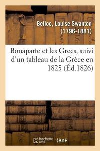 Cover image for Bonaparte Et Les Grecs, Suivi d'Un Tableau de la Grece En 1825