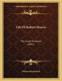 Cover image for Life of Robert Morris: The Great Financier (1841)