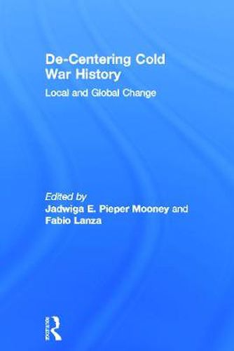 Cover image for De-Centering Cold War History: Local and Global Change