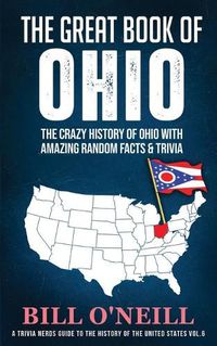 Cover image for The Great Book of Ohio: The Crazy History of Ohio with Amazing Random Facts & Trivia