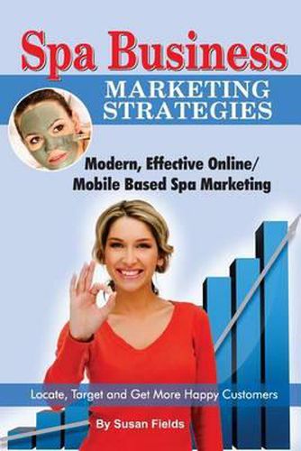 Cover image for Spa Business Marketing Strategies, Modern, Effective Online / Mobile Based Spa Marketing Locate, Target and Get More Happy Customers