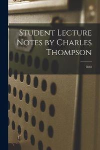 Cover image for Student Lecture Notes by Charles Thompson; 1848