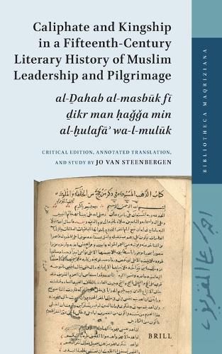 Cover image for Caliphate and Kingship in a Fifteenth-Century Literary History of Muslim Leadership and Pilgrimage: al-Dahab al-masbuk fi dikr man haGGa min al-hulafa' wa-l-muluk. Critical Edition, Annotated Translation, and Study