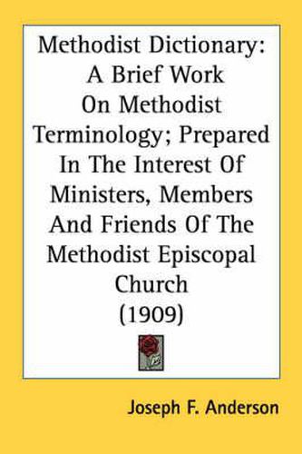 Cover image for Methodist Dictionary: A Brief Work on Methodist Terminology; Prepared in the Interest of Ministers, Members and Friends of the Methodist Episcopal Church (1909)