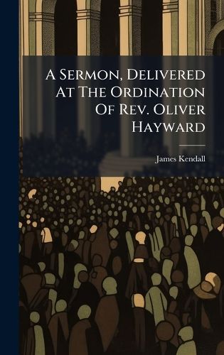 Cover image for A Sermon, Delivered At The Ordination Of Rev. Oliver Hayward