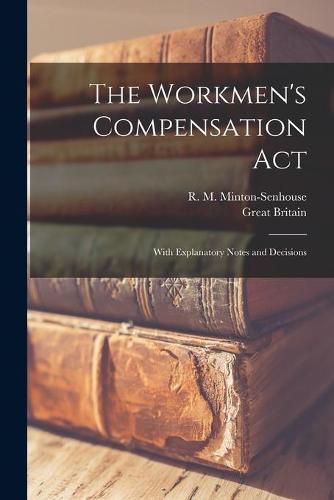 The Workmen's Compensation Act; With Explanatory Notes and Decisions