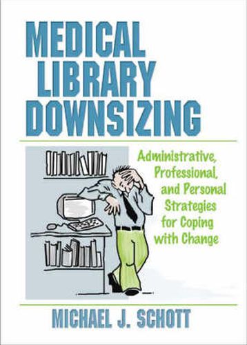 Cover image for Medical Library Downsizing: Administrative, Professional, and Personal Strategies for Coping with Change