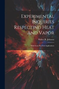 Cover image for Experimental Inquiries Respecting Heat And Vapor