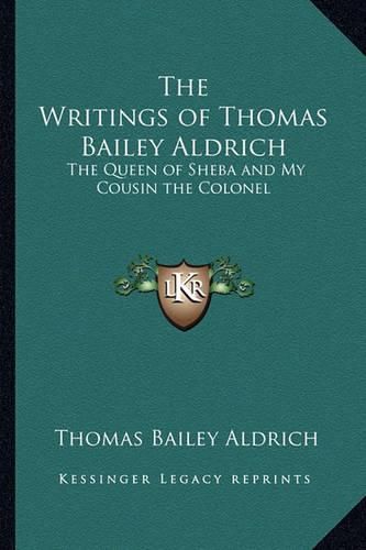 Cover image for The Writings of Thomas Bailey Aldrich: The Queen of Sheba and My Cousin the Colonel