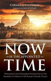 Cover image for Now Is the Appointed Time: Philosophical and Theological Perspectives on the Necessity for Reform in the Roman Catholic Church