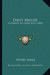 Cover image for Daisy Miller: A Comedy in Three Acts (1883)