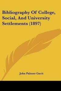 Cover image for Bibliography of College, Social, and University Settlements (1897)