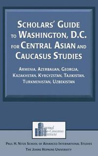 Cover image for Scholars' Guide to Washington, D.C. for Central Asian and Caucasus Studies: Armenia, Azerbaijan, Georgia, Kazakhstan, Kyrgyzstan, Tajikistan, Turkmenistan, Uzbekistan