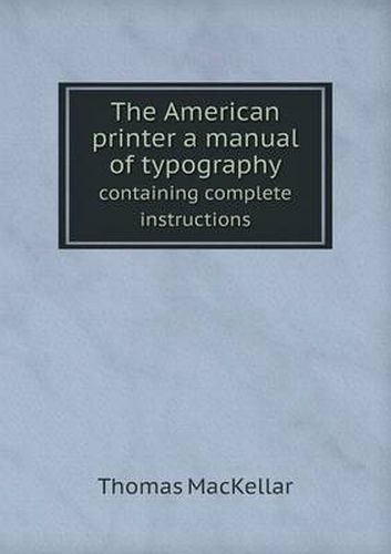 The American printer a manual of typography containing complete instructions