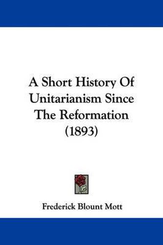 Cover image for A Short History of Unitarianism Since the Reformation (1893)