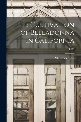 The Cultivation of Belladonna in California; B275