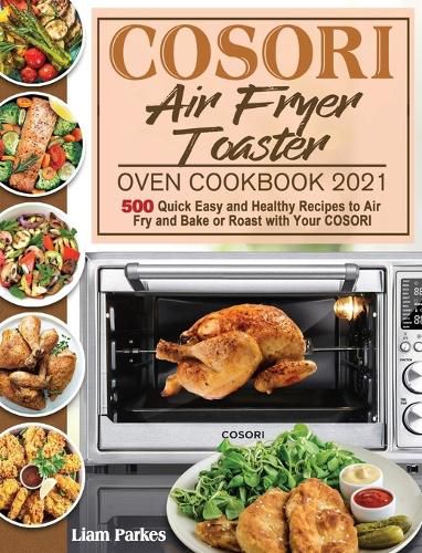 Cover image for COSORI Air Fryer Toaster Oven Cookbook 2021: 500 Quick Easy and Healthy Recipes to Air Fry and Bake or Roast with Your COSORI