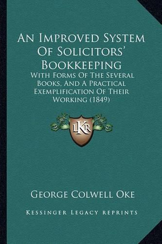 An Improved System of Solicitors' Bookkeeping: With Forms of the Several Books, and a Practical Exemplification of Their Working (1849)