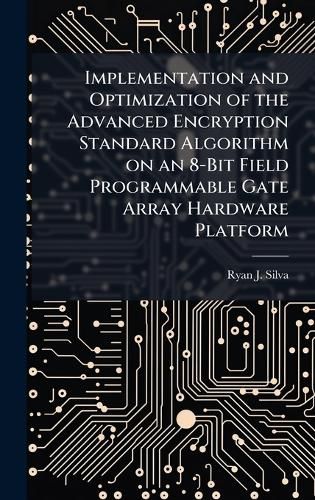 Cover image for Implementation and Optimization of the Advanced Encryption Standard Algorithm on an 8-Bit Field Programmable Gate Array Hardware Platform