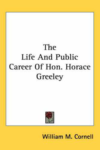 Cover image for The Life and Public Career of Hon. Horace Greeley