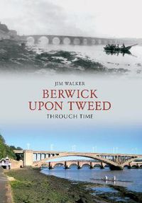 Cover image for Berwick Upon Tweed Through Time