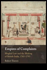 Cover image for Empires of Complaints: Mughal Law and the Making of British India, 1765-1793