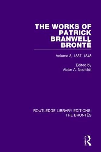 Cover image for The Works of Patrick Branwell Bronte: Volume 3, 1837-1848