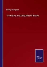 Cover image for The History and Antiquities of Boston