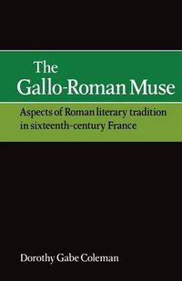 Cover image for The Gallo-Roman Muse: Aspects of Roman Literary Tradition in Sixteenth-Century France