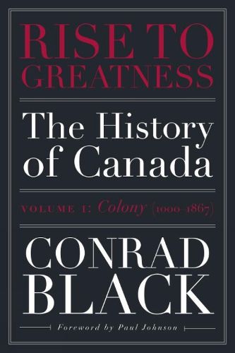 Rise To Greatness, Volume 1: Colony (1603-1867): The History of Canada From the Vikings to the Present