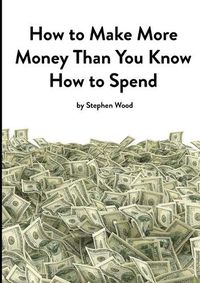 Cover image for How to Make More Money Than You Know How to Spend