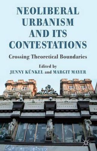 Neoliberal Urbanism and its Contestations: Crossing Theoretical Boundaries