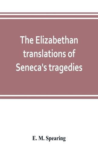 Cover image for The Elizabethan translations of Seneca's tragedies