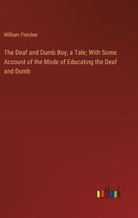 Cover image for The Deaf and Dumb Boy, a Tale; With Some Account of the Mode of Educating the Deaf and Dumb